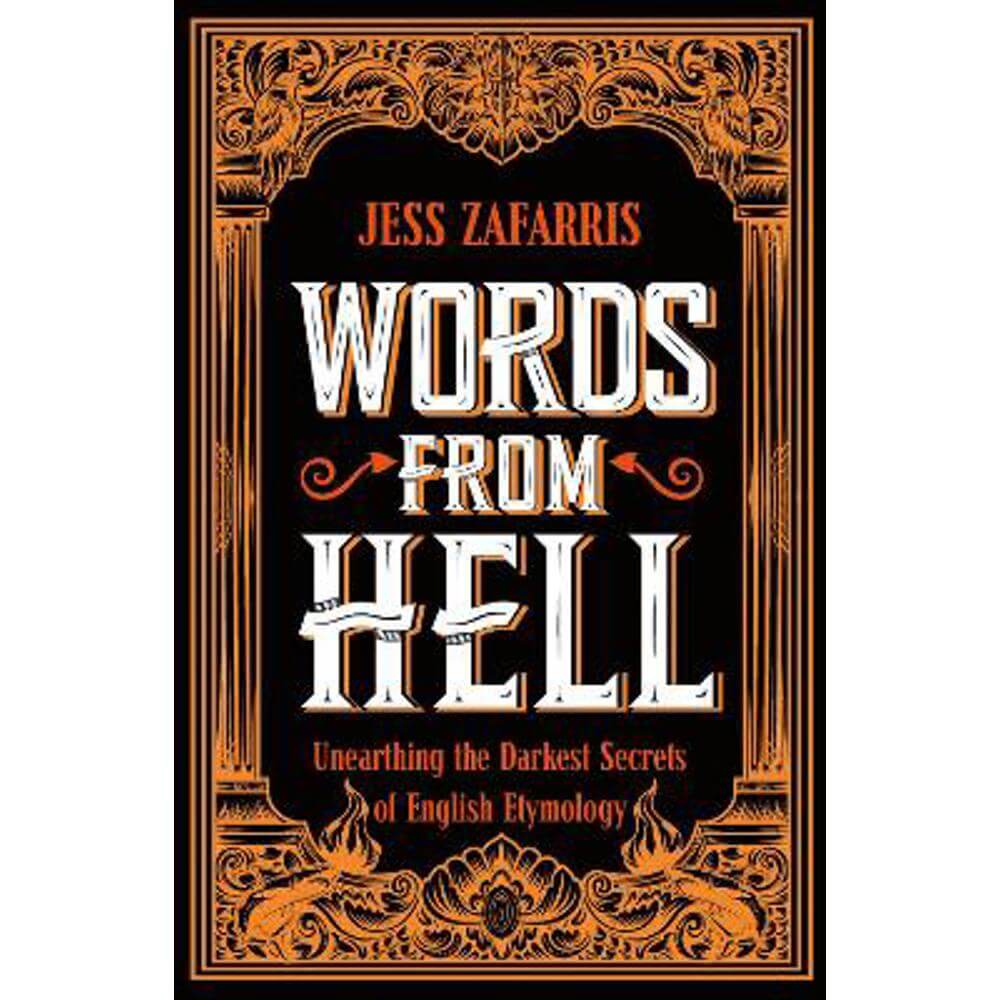 Words from Hell: Unearthing the Darkest Secrets of English Etymology (Paperback) - Jess Zafarris